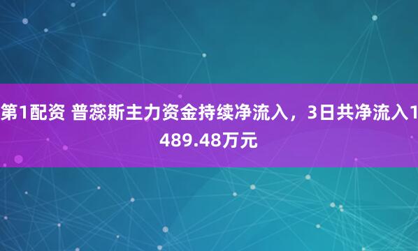 第1配资 普蕊斯主力资金持续净流入，3日共净流入1489.48万元